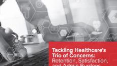 Tackling healthcare’s trio of concerns: Retention, satisfaction, and admin burdens